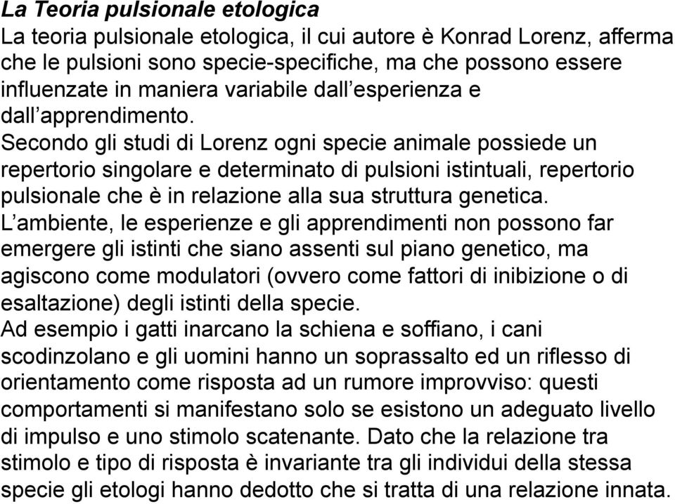 Secondo gli studi di Lorenz ogni specie animale possiede un repertorio singolare e determinato di pulsioni istintuali, repertorio pulsionale che è in relazione alla sua struttura genetica.