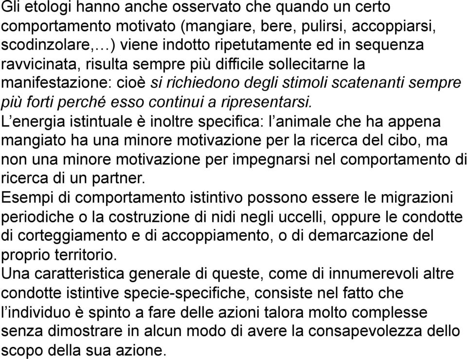 L energia istintuale è inoltre specifica: l animale che ha appena mangiato ha una minore motivazione per la ricerca del cibo, ma non una minore motivazione per impegnarsi nel comportamento di ricerca