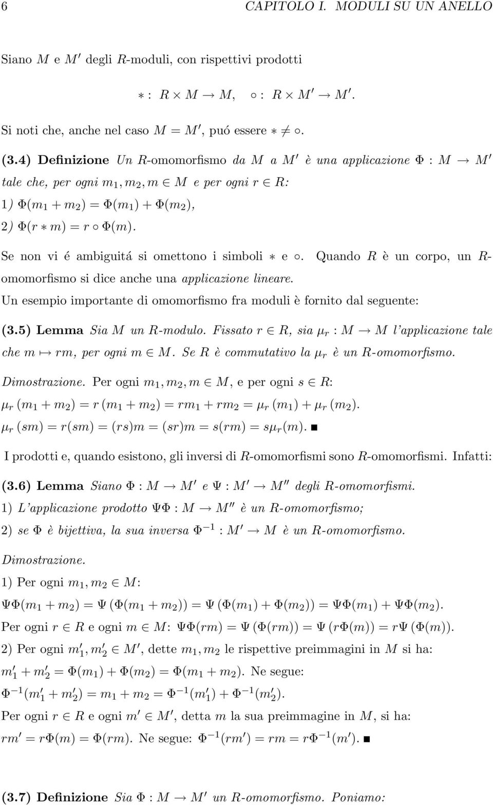 Se non vi é ambiguitá si omettono i simboli e. Quando R è un corpo, un R- omomorfismo si dice anche una applicazione lineare.