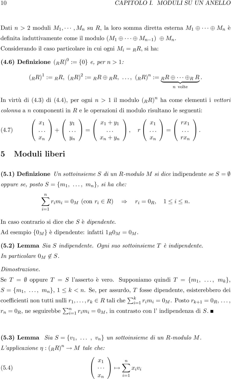 } {{ } n volte In virtù di (4.3) di (4.4), per ogni n > 1 il modulo ( R R) n ha come elementi i vettori colonna a n componenti in R e le operazioni di modulo risultano le seguenti: x 1 y 1 (4.7)... +.