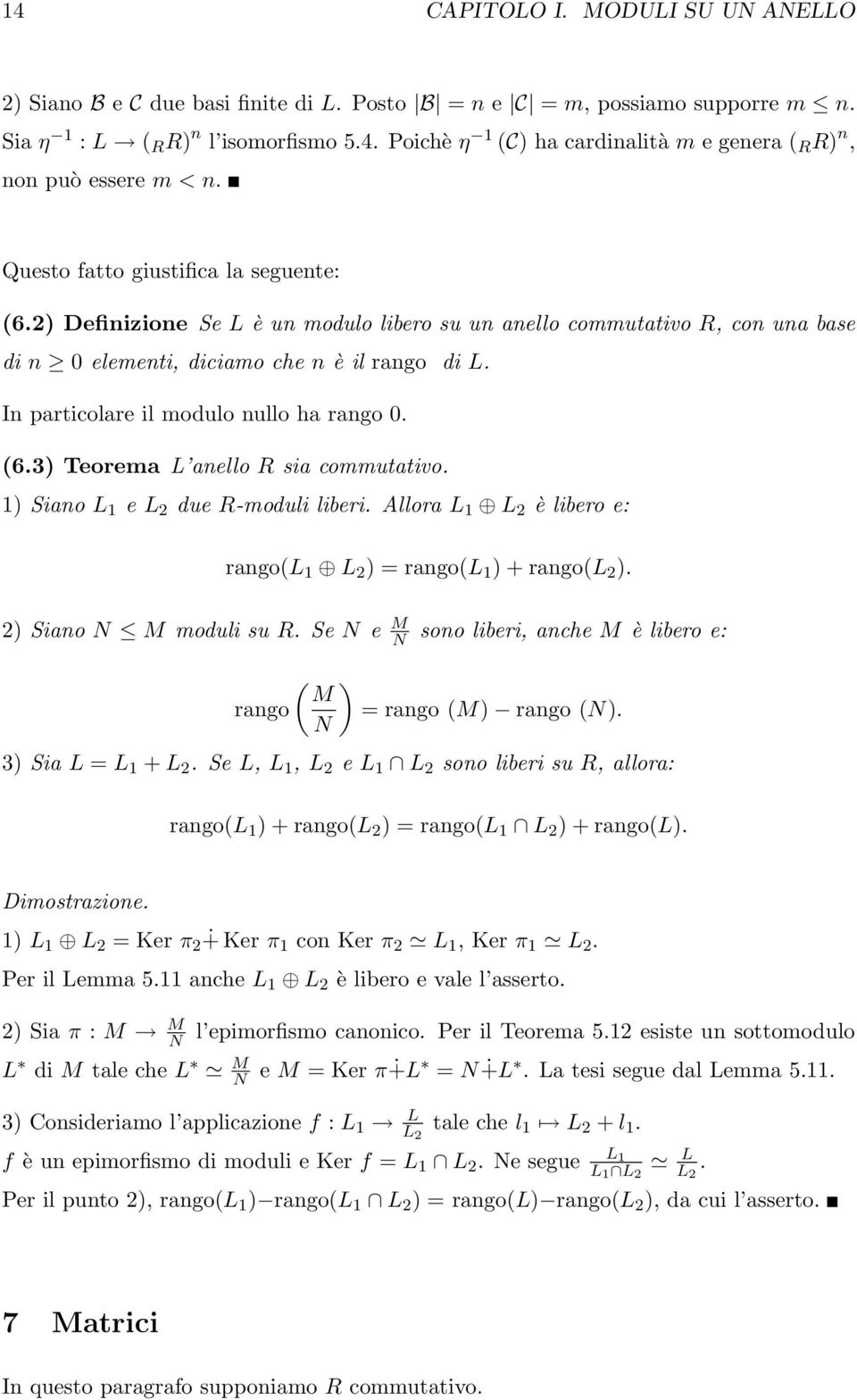 In particolare il modulo nullo ha rango 0. (6.3) Teorema L anello R sia commutativo. 1) Siano L 1 e L 2 due R-moduli liberi. Allora L 1 L 2 è libero e: rango(l 1 L 2 ) = rango(l 1 ) + rango(l 2 ).