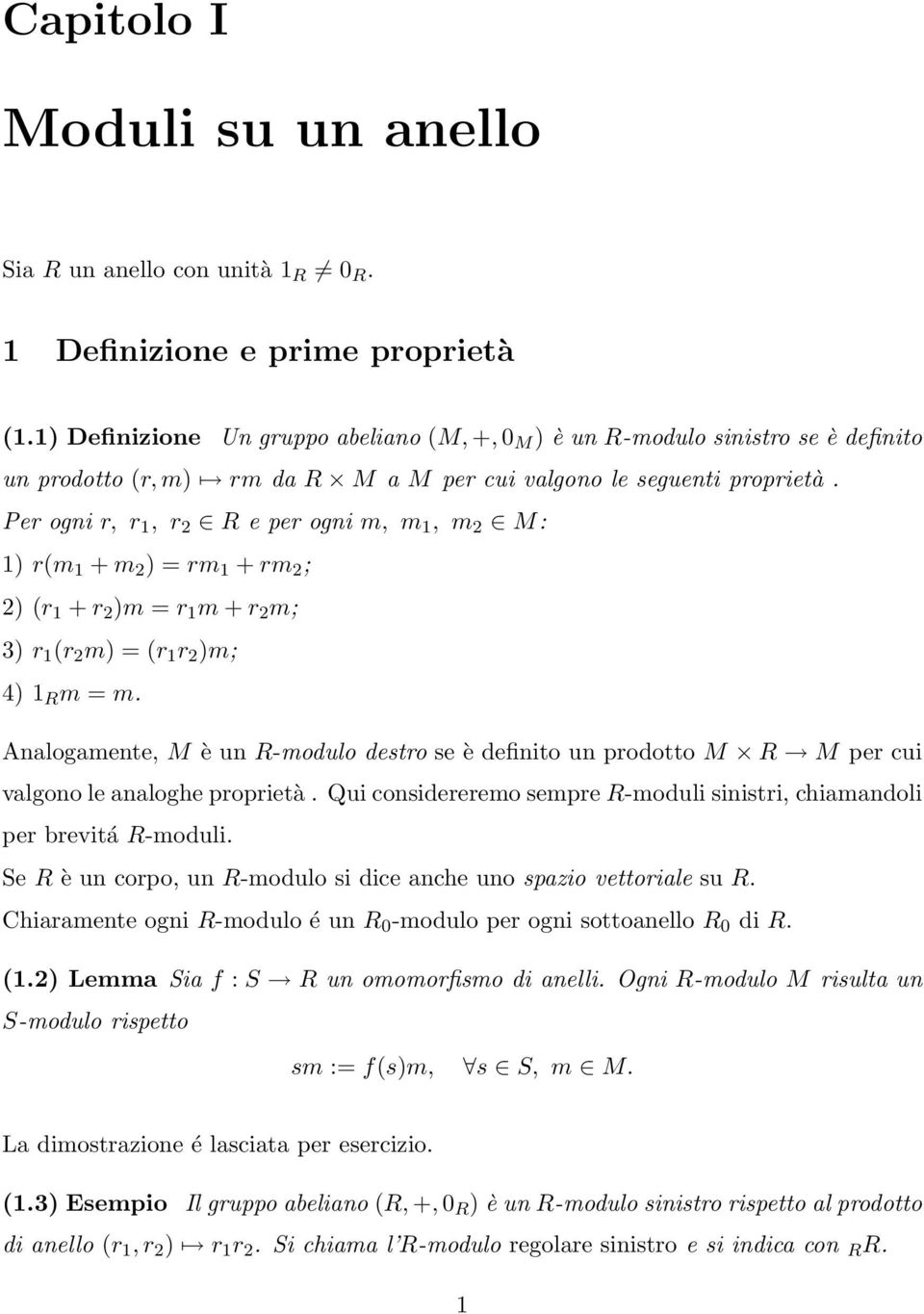 Per ogni r, r 1, r 2 R e per ogni m, m 1, m 2 M: 1) r(m 1 + m 2 ) = rm 1 + rm 2 ; 2) (r 1 + r 2 )m = r 1 m + r 2 m; 3) r 1 (r 2 m) = (r 1 r 2 )m; 4) 1 R m = m.