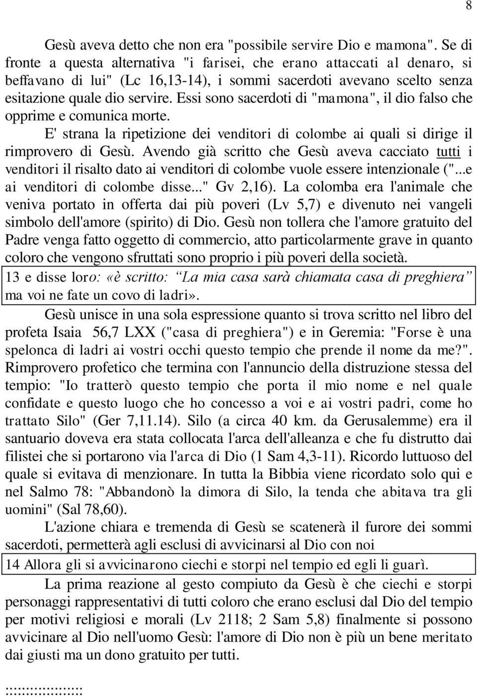 Essi sono sacerdoti di "mamona", il dio falso che opprime e comunica morte. E' strana la ripetizione dei venditori di colombe ai quali si dirige il rimprovero di Gesù.