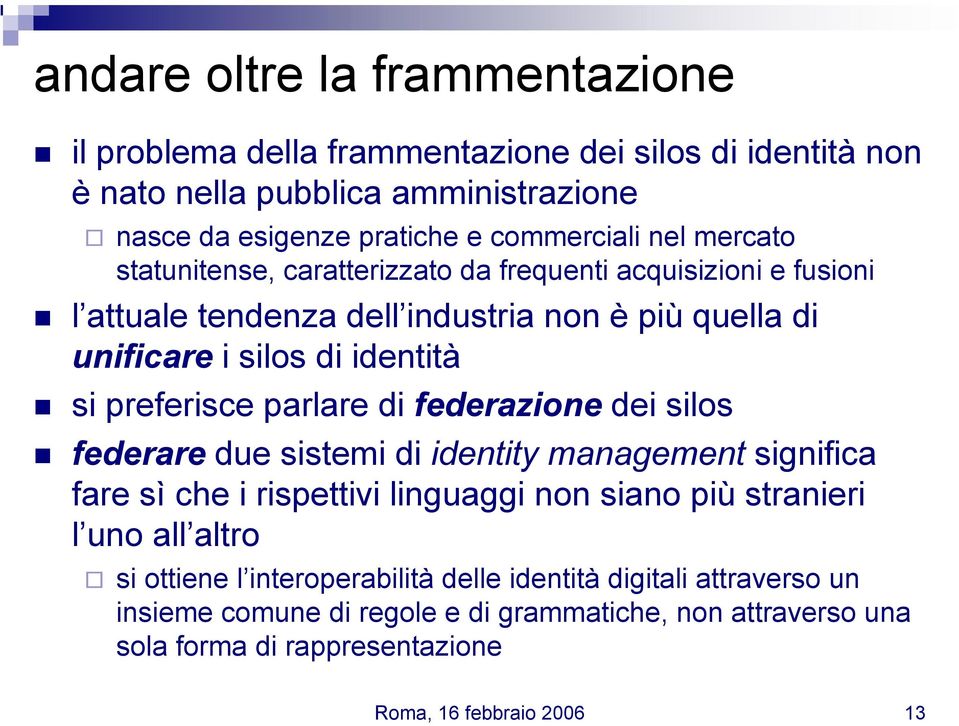 parlare di federazione dei silos federare due sistemi di identity management significa fare sì che i rispettivi linguaggi non siano più stranieri l uno all altro si ottiene