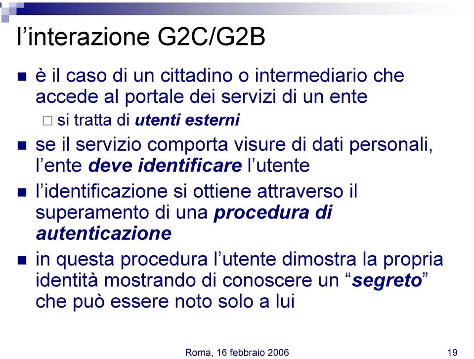 identificare l utente l identificazione si ottiene attraverso il superamento di una procedura di autenticazione in