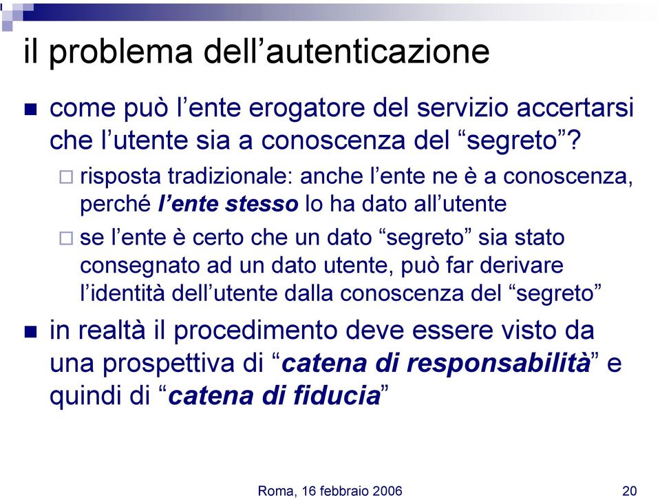 segreto sia stato consegnato ad un dato utente, può far derivare l identità dell utente dalla conoscenza del segreto in realtà