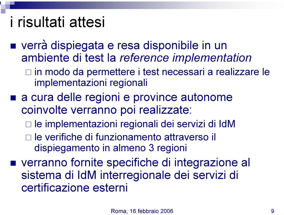 verranno poi realizzate: le implementazioni regionali dei servizi di IdM le verifiche di funzionamento attraverso il dispiegamento