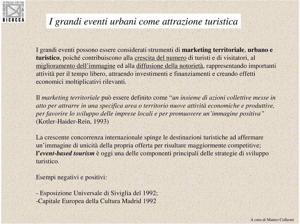 Il marketing territoriale può essere definito come un insieme di azioni collettive messe in atto per attrarre in una specifica area o territorio nuove attività economiche e produttive, per favorire