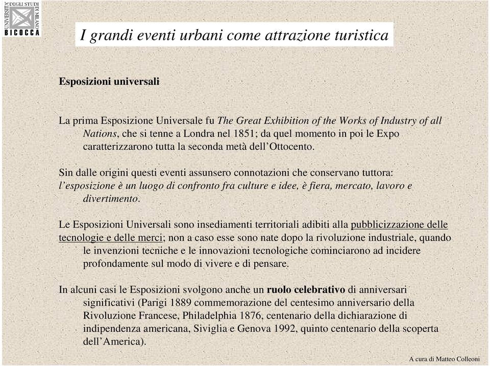 Sin dalle origini questi eventi assunsero connotazioni che conservano tuttora: l esposizione è un luogo di confronto fra culture e idee, è fiera, mercato, lavoro e divertimento.