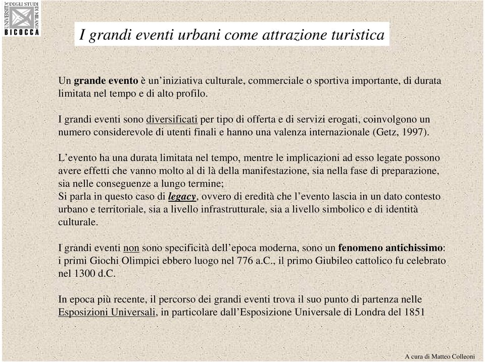 L evento ha una durata limitata nel tempo, mentre le implicazioni ad esso legate possono avere effetti che vanno molto al di là della manifestazione, sia nella fase di preparazione, sia nelle