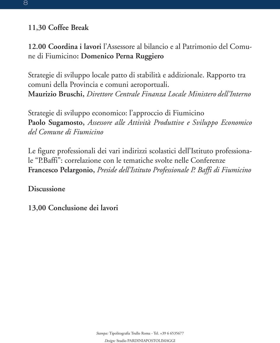 Maurizio Bruschi, Direttore Centrale Finanza Locale Ministero dell Interno Strategie di sviluppo economico: l approccio di Fiumicino Paolo Sugamosto, Assessore alle Attività Produttive e Sviluppo