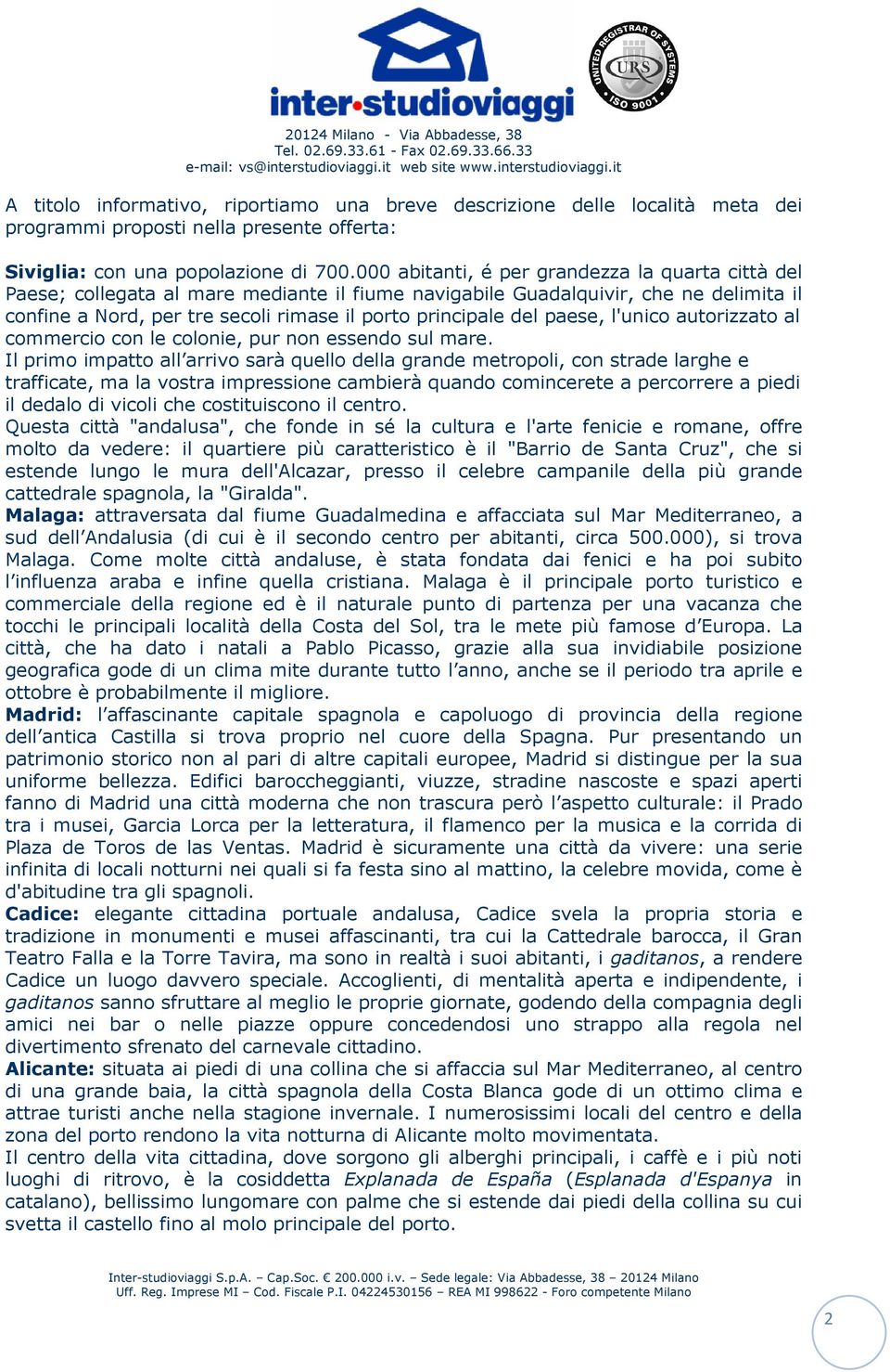 paese, l'unico autorizzato al commercio con le colonie, pur non essendo sul mare.