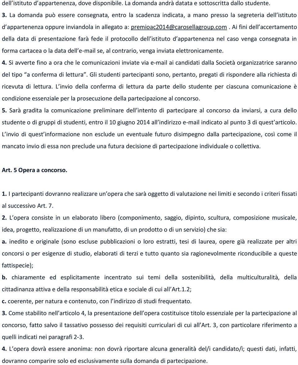 Ai fini dell accertamento della data di presentazione farà fede il protocollo dell istituto d appartenenza nel caso venga consegnata in forma cartacea o la data dell e-mail se, al contrario, venga