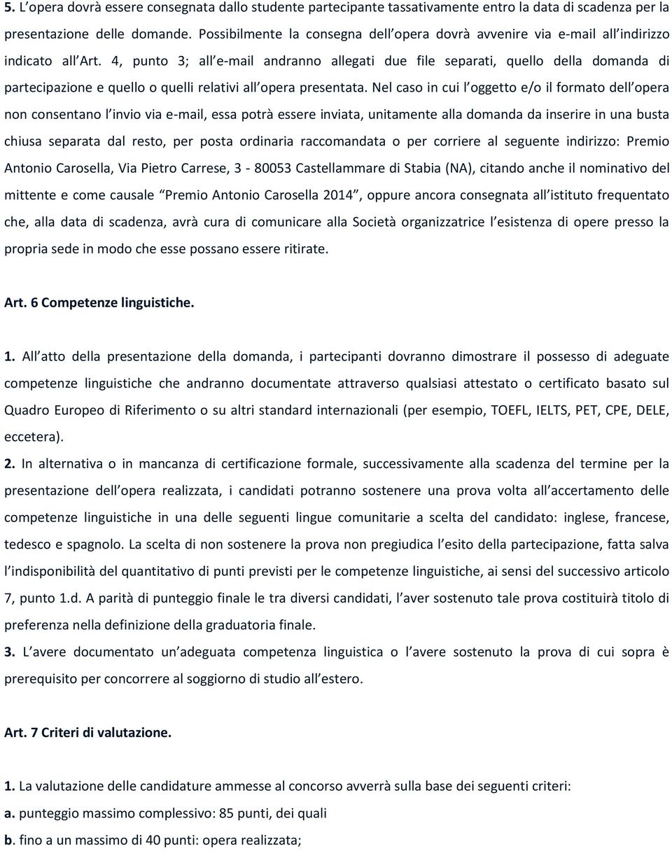 4, punto 3; all e-mail andranno allegati due file separati, quello della domanda di partecipazione e quello o quelli relativi all opera presentata.