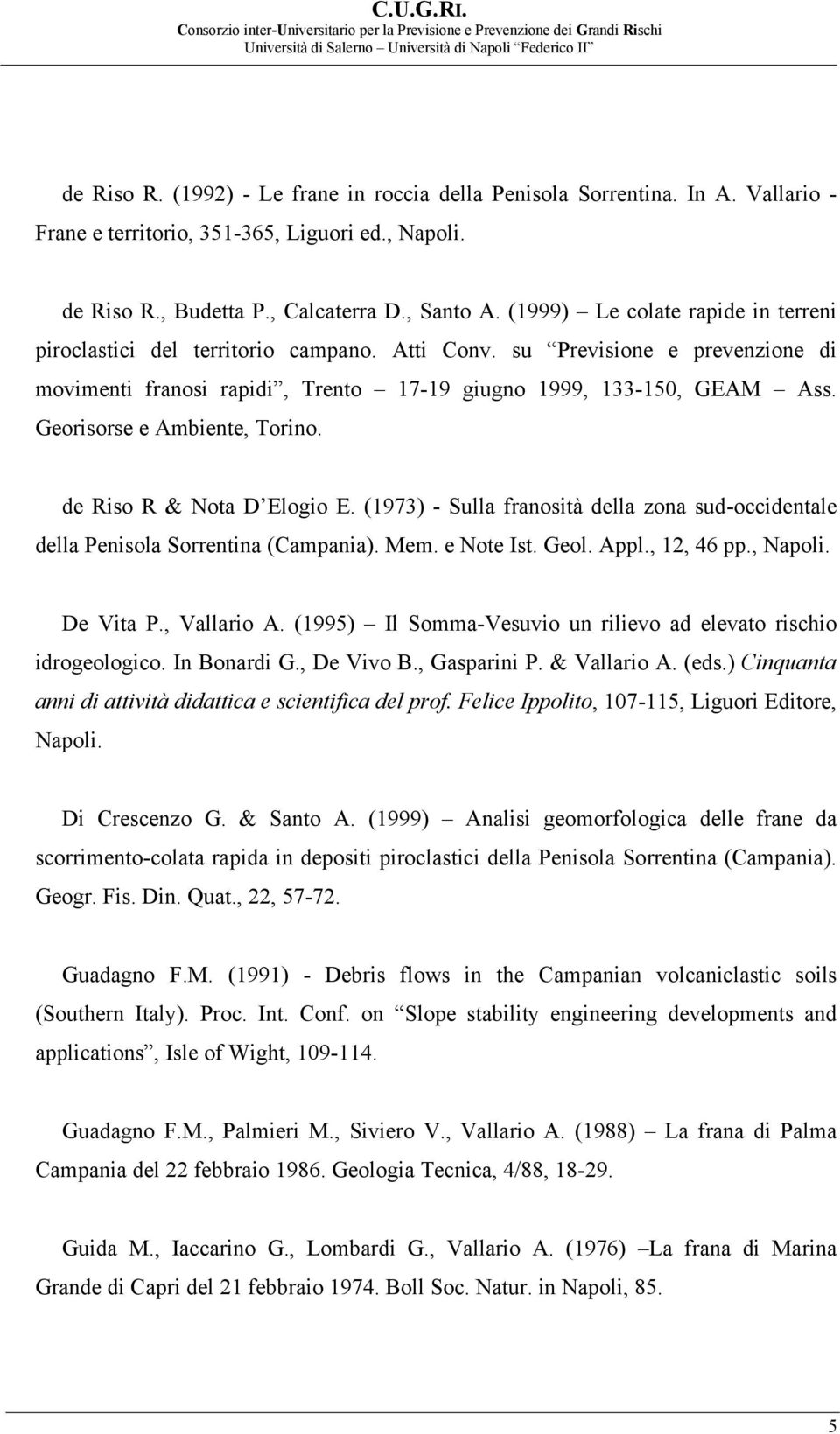 Georisorse e Ambiente, Torino. de Riso R & Nota D Elogio E. (1973) - Sulla franosità della zona sud-occidentale della Penisola Sorrentina (Campania). Mem. e Note Ist. Geol. Appl., 12, 46 pp., Napoli.