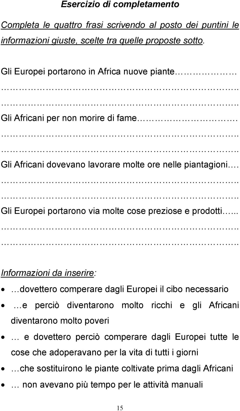 Gli Europei portarono via molte cose preziose e prodotti.