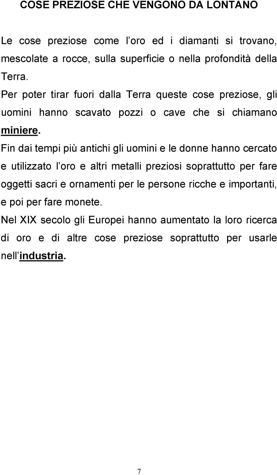 Fin dai tempi più antichi gli uomini e le donne hanno cercato e utilizzato l oro e altri metalli preziosi soprattutto per fare oggetti sacri e ornamenti