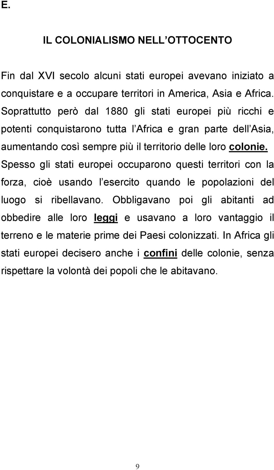 Spesso gli stati europei occuparono questi territori con la forza, cioè usando l esercito quando le popolazioni del luogo si ribellavano.