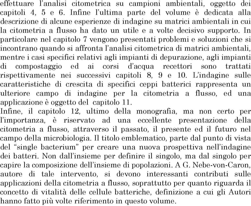 In particolare nel capitolo 7 vengono presentati problemi e soluzioni che si incontrano quando si affronta l analisi citometrica di matrici ambientali, mentre i casi specifici relativi agli impianti