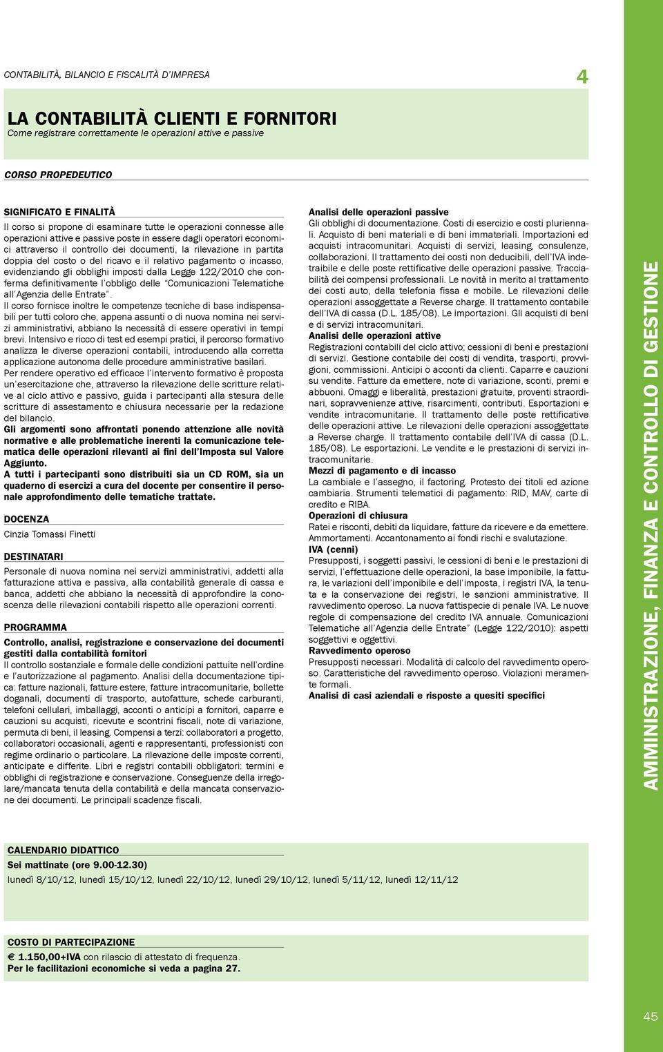 relativo pagamento o incasso, evidenziando gli obblighi imposti dalla Legge 122/2010 che conferma definitivamente l obbligo delle Comunicazioni Telematiche all Agenzia delle Entrate.