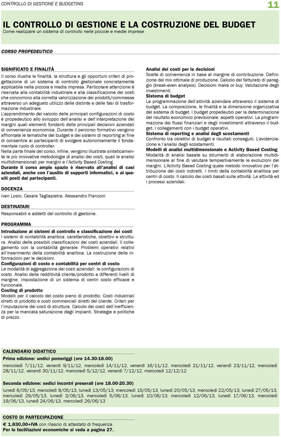 Particolare attenzione è riservata alla contabilità industriale e alla classificazione dei costi che concorrono alla corretta valorizzazione dei prodotti/commesse attraverso un adeguato utilizzo