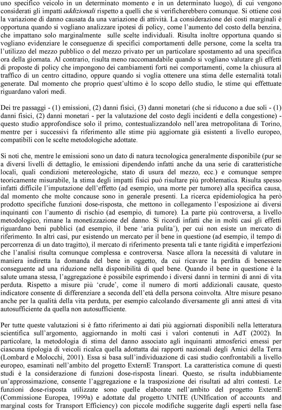 La considerazione dei costi marginali è opportuna quando si vogliano analizzare ipotesi di policy, come l aumento del costo della benzina, che impattano solo marginalmente sulle scelte individuali.