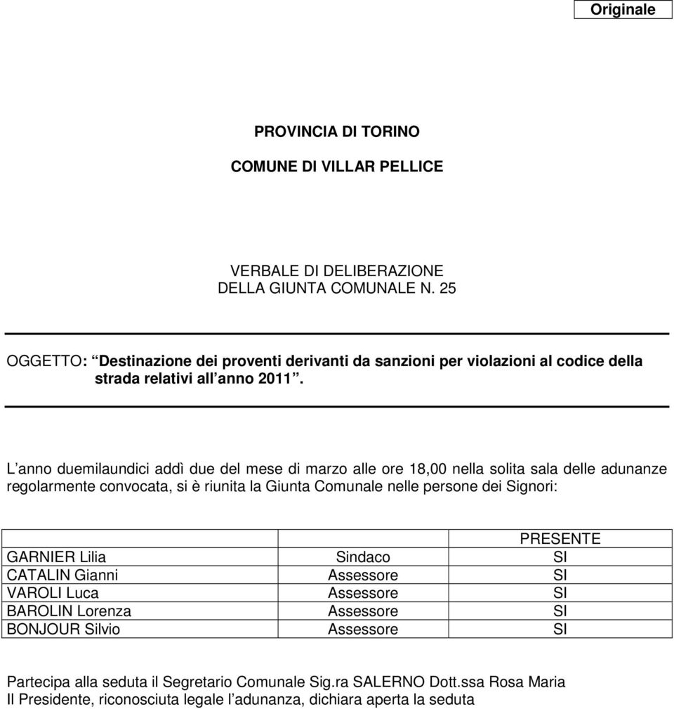 L anno duemilaundici addì due del mese di marzo alle ore 18,00 nella solita sala delle adunanze regolarmente convocata, si è riunita la Giunta Comunale nelle persone dei