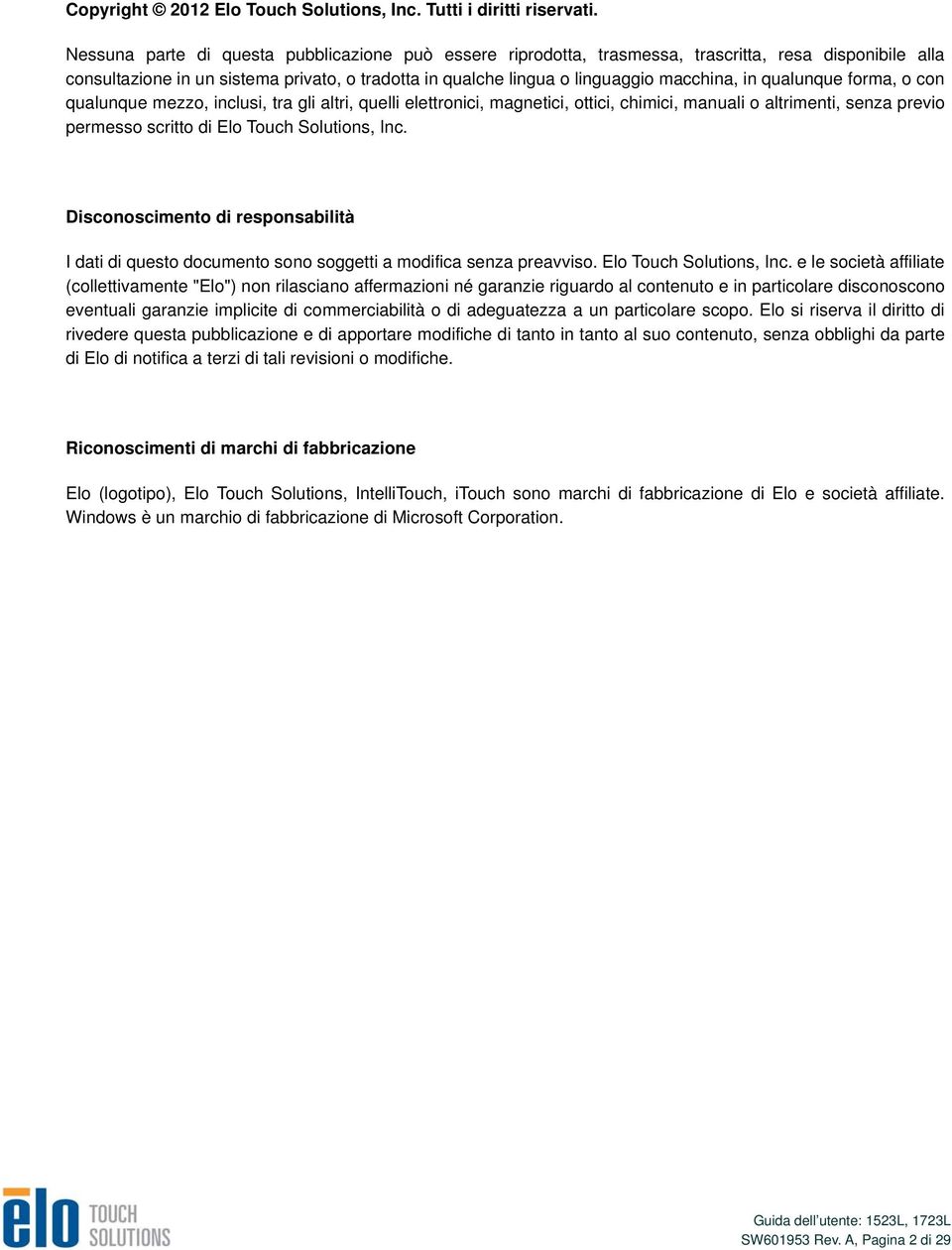 qualunque forma, o con qualunque mezzo, inclusi, tra gli altri, quelli elettronici, magnetici, ottici, chimici, manuali o altrimenti, senza previo permesso scritto di Elo Touch Solutions, Inc.