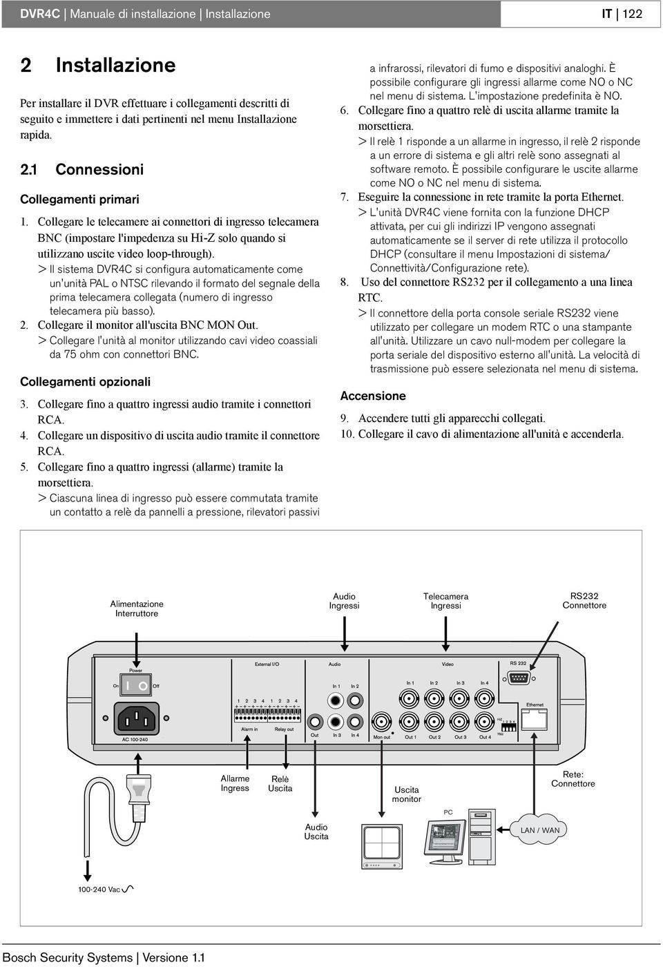 > Il sistema DVR4C si configura automaticamente come un'unità PAL o NTSC rilevando il formato del segnale della prima telecamera collegata (numero di ingresso telecamera più basso). 2.