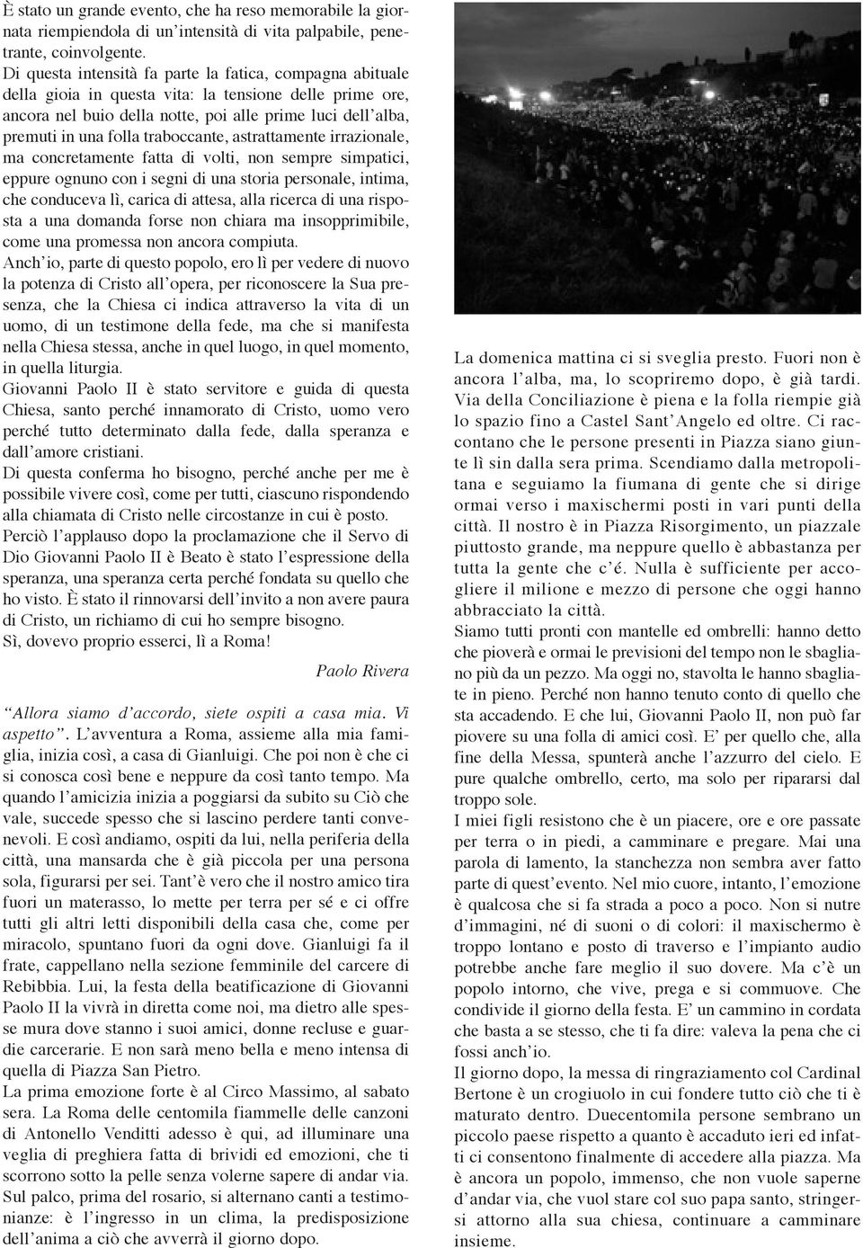 traboccante, astrattamente irrazionale, ma concretamente fatta di volti, non sempre simpatici, eppure ognuno con i segni di una storia personale, intima, che conduceva lì, carica di attesa, alla