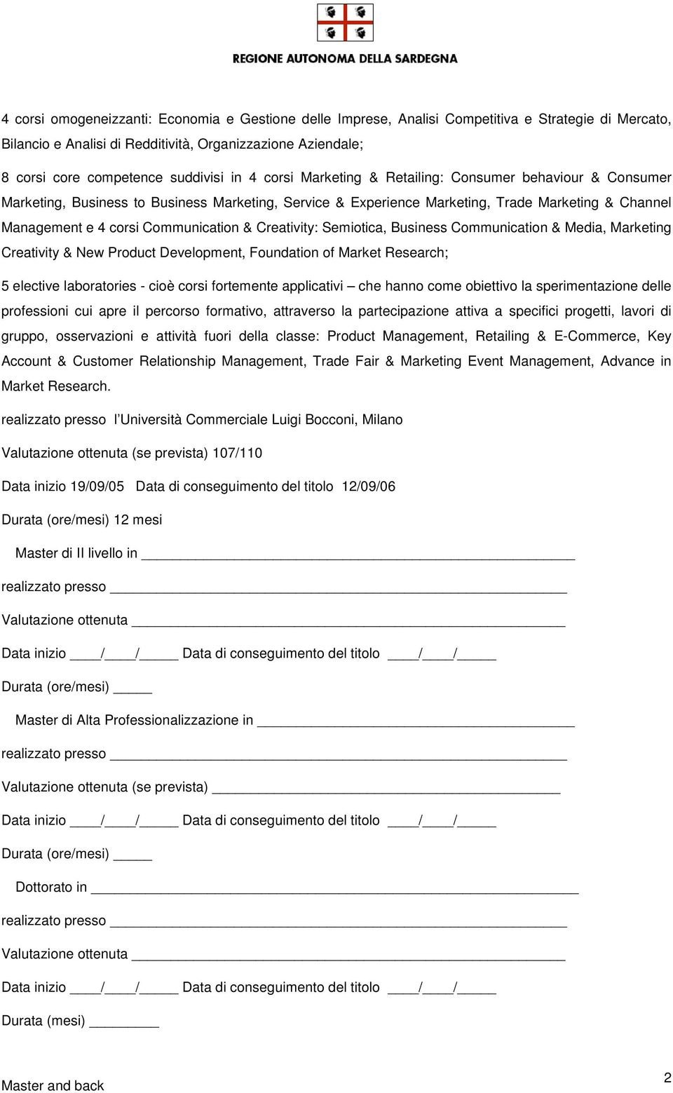 & Creativity: Semiotica, Business Communication & Media, Marketing Creativity & New Product Development, Foundation of Market Research; 5 elective laboratories - cioè corsi fortemente applicativi che