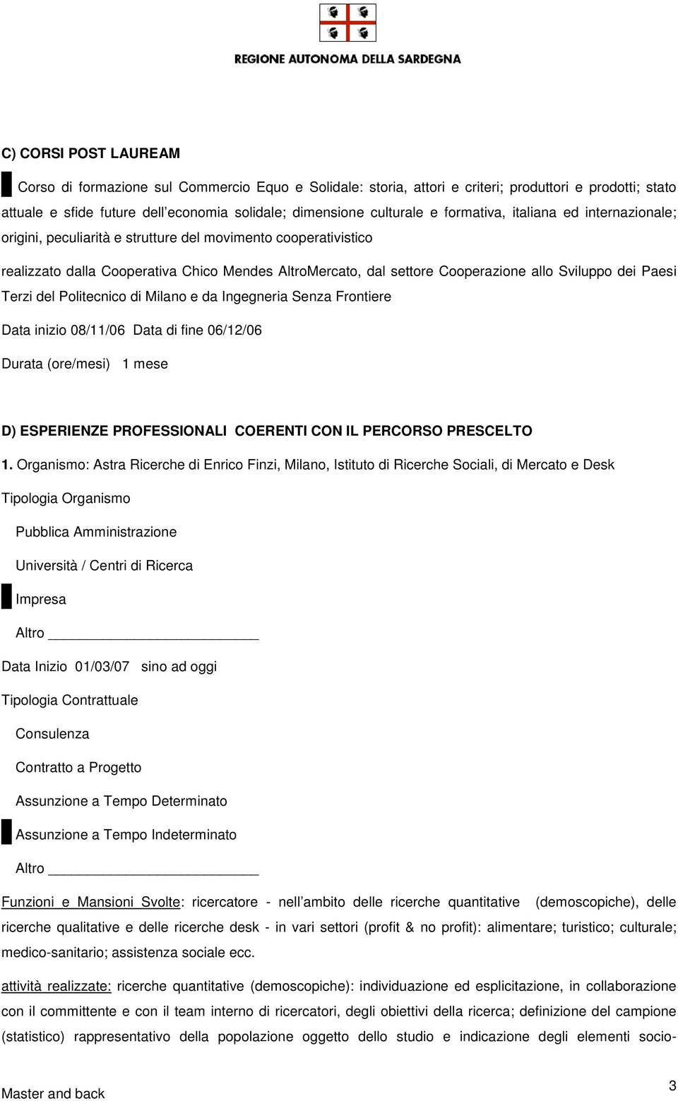 dei Paesi Terzi del Politecnico di Milano e da Ingegneria Senza Frontiere Data inizio 08/11/06 Data di fine 06/12/06 Durata (ore/mesi) 1 mese D) ESPERIENZE PROFESSIONALI COERENTI CON IL PERCORSO