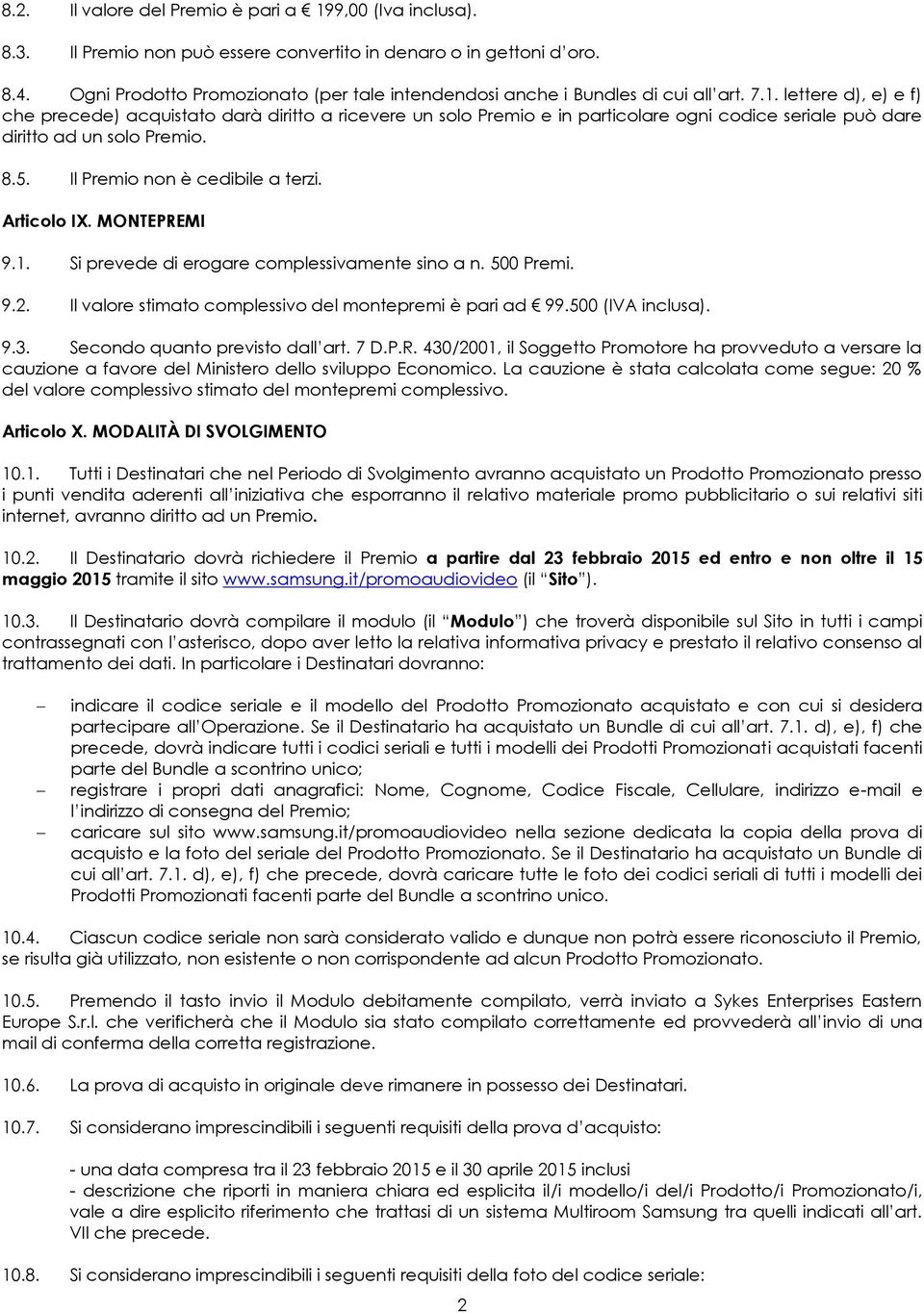 lettere d), e) e f) che precede) acquistato darà diritto a ricevere un solo Premio e in particolare ogni codice seriale può dare diritto ad un solo Premio. 8.5. Il Premio non è cedibile a terzi.