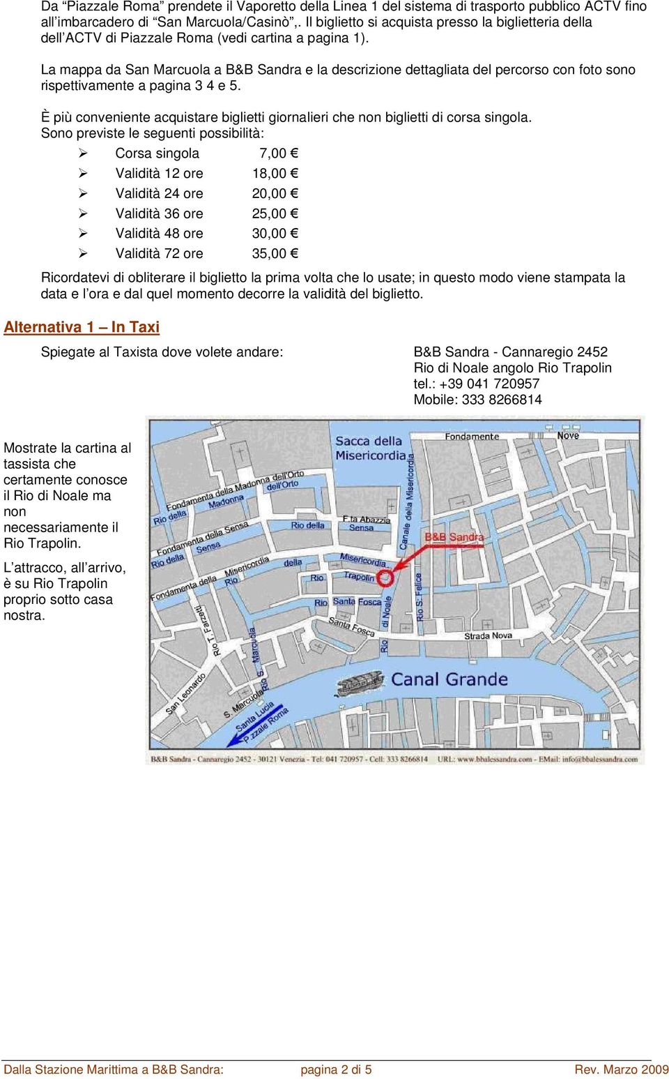 La mappa da San Marcuola a B&B Sandra e la descrizione dettagliata del percorso con foto sono rispettivamente a pagina 3 4 e 5.