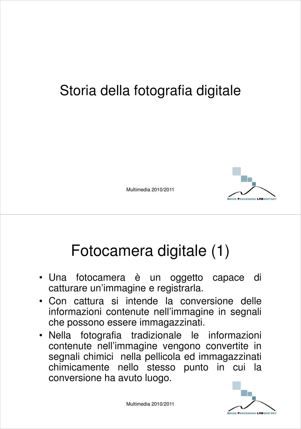 Con cattura si intende la conversione delle informazioni contenute nell immagine in segnali che possono essere