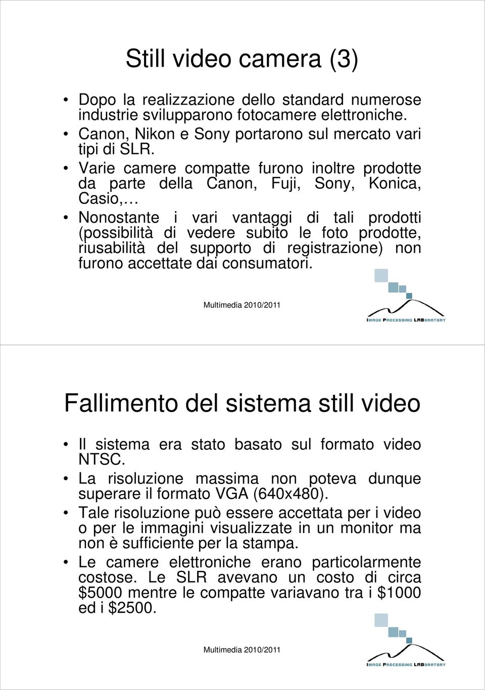 del supporto di registrazione) non furono accettate dai consumatori. Fallimento del sistema still video Il sistema era stato basato sul formato video NTSC.