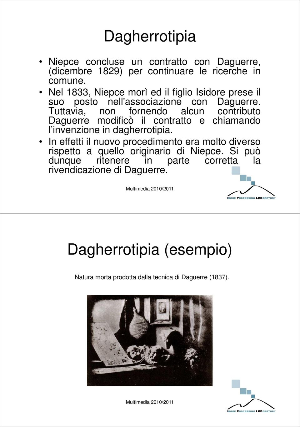 Tuttavia, non fornendo alcun contributo Daguerre modificò il contratto e chiamando l invenzione in dagherrotipia.