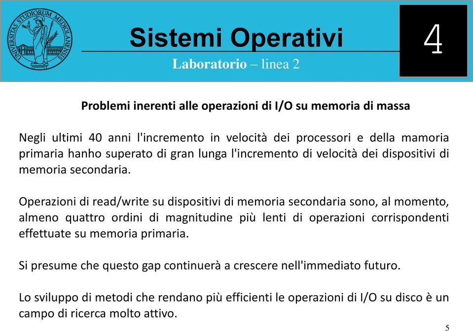 Operazioni di read/write su dispositivi di memoria secondaria sono, al momento, almeno quattro ordini di magnitudine più lenti di operazioni