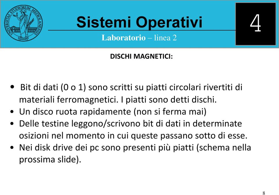 Un disco ruota rapidamente (non si ferma mai) Delle testine leggono/scrivono bit di dati in