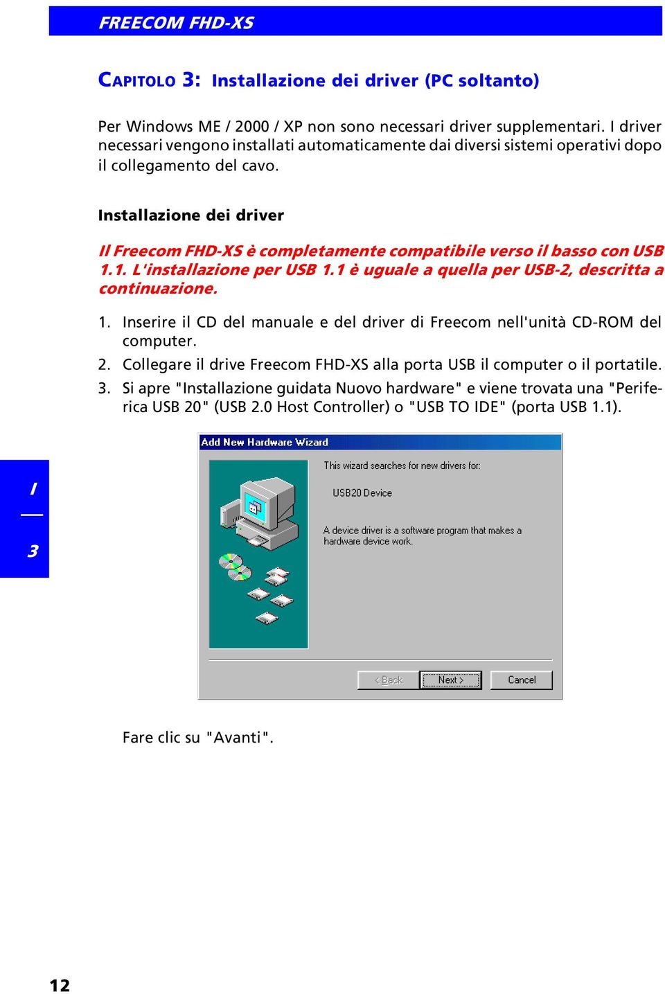 nstallazione dei driver l Freecom FHD-XS è completamente compatibile verso il basso con USB 1.1. L'installazione per USB 1.1 è uguale a quella per USB-2, descritta a continuazione. 1. nserire il CD del manuale e del driver di Freecom nell'unità CD-ROM del computer.