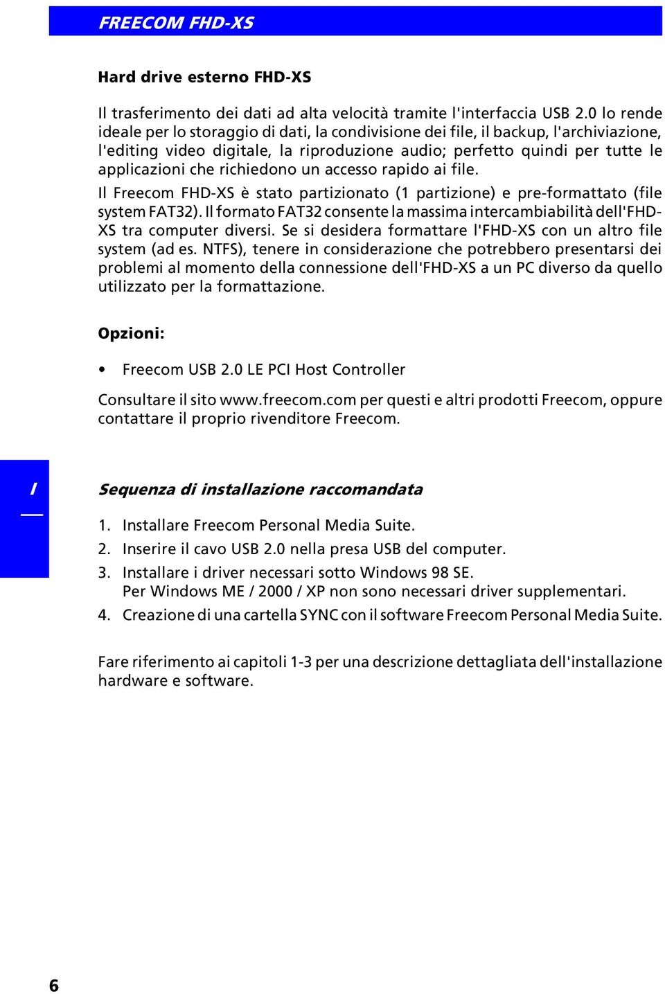 richiedono un accesso rapido ai file. l Freecom FHD-XS è stato partizionato (1 partizione) e pre-formattato (file system FAT32).