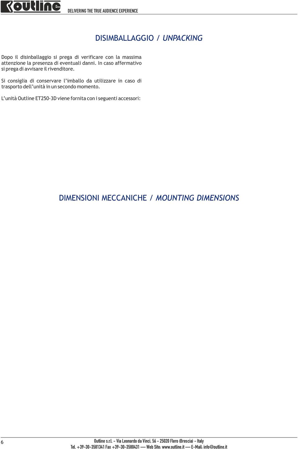 L unità Outline viene fornita con i seguenti accessori: N 1 cavo di alimentazione da rete (AC) N 1 cavo per la connessione alla batteria elettrica (DC) N 1 connettore Combicon 9 poli maschio e N 1