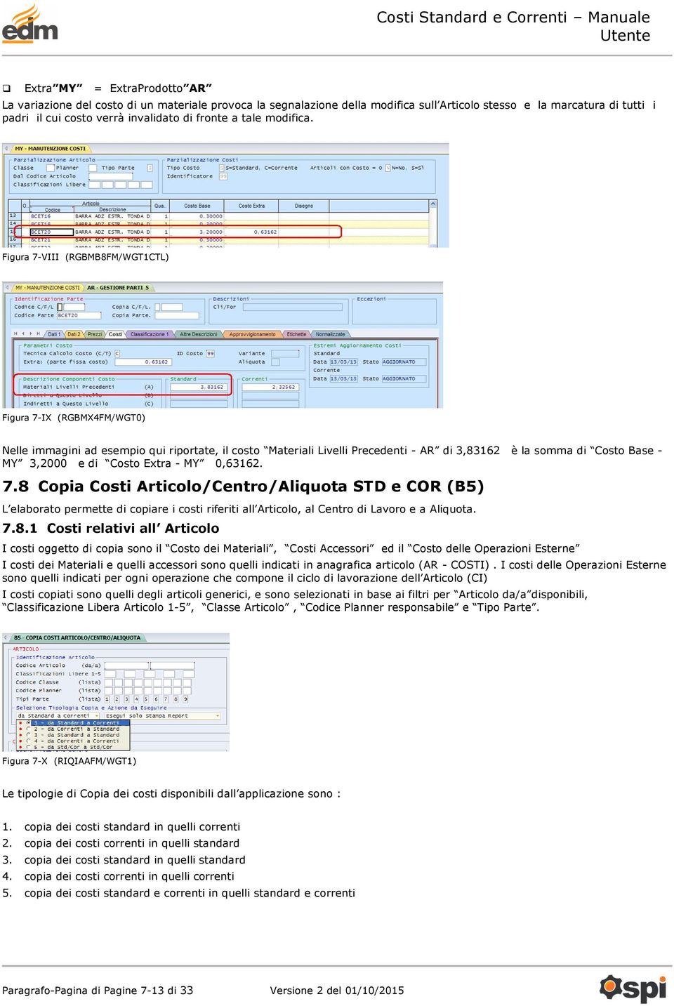 Figura 7-VIII (RGBMB8FM/WGT1CTL) Figura 7-IX (RGBMX4FM/WGT0) Nelle immagini ad esempio qui riportate, il costo Materiali Livelli Precedenti - AR di 3,83162 è la somma di Costo Base - MY 3,2000 e di