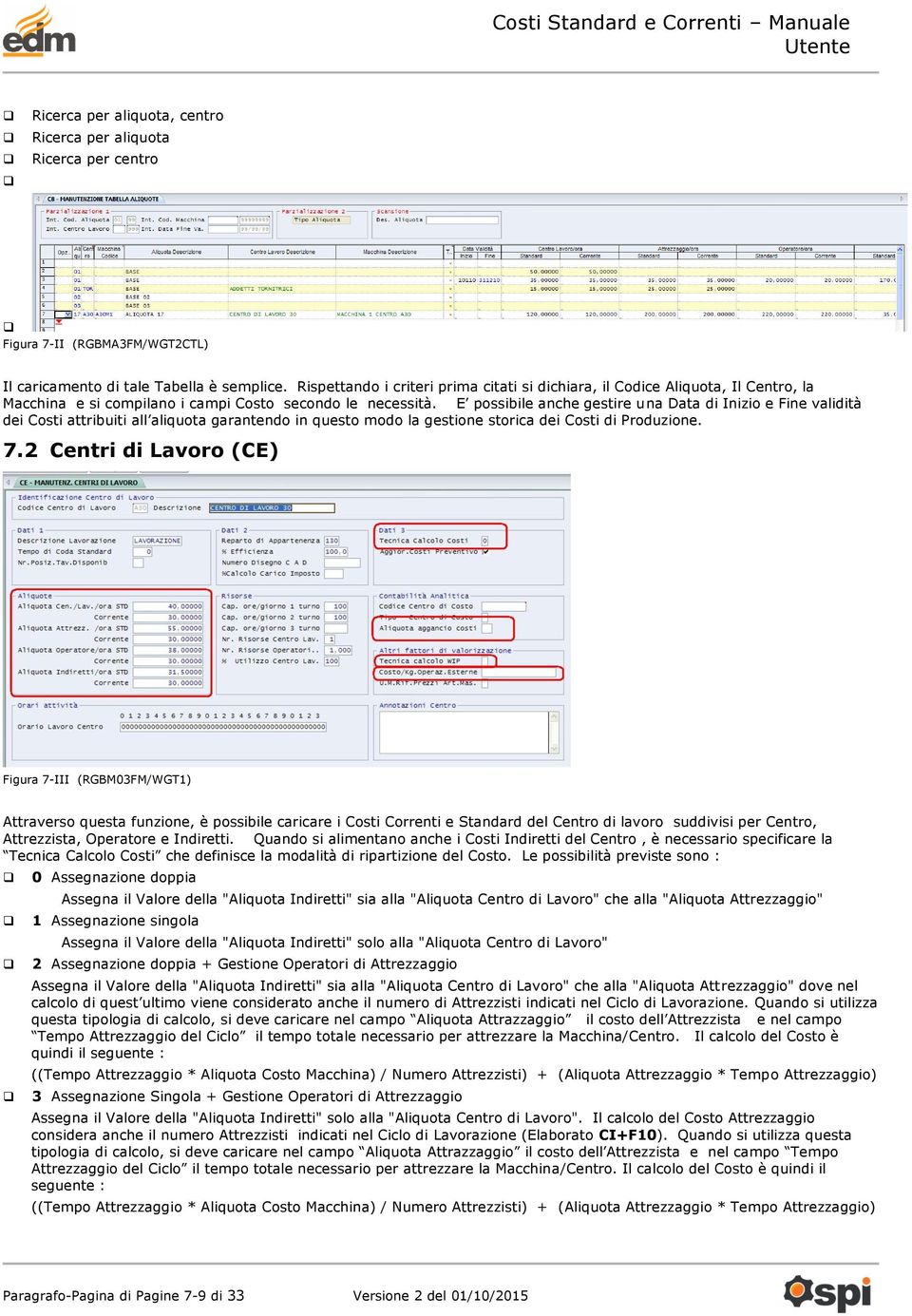 E possibile anche gestire una Data di Inizio e Fine validità dei Costi attribuiti all aliquota garantendo in questo modo la gestione storica dei Costi di Produzione. 7.