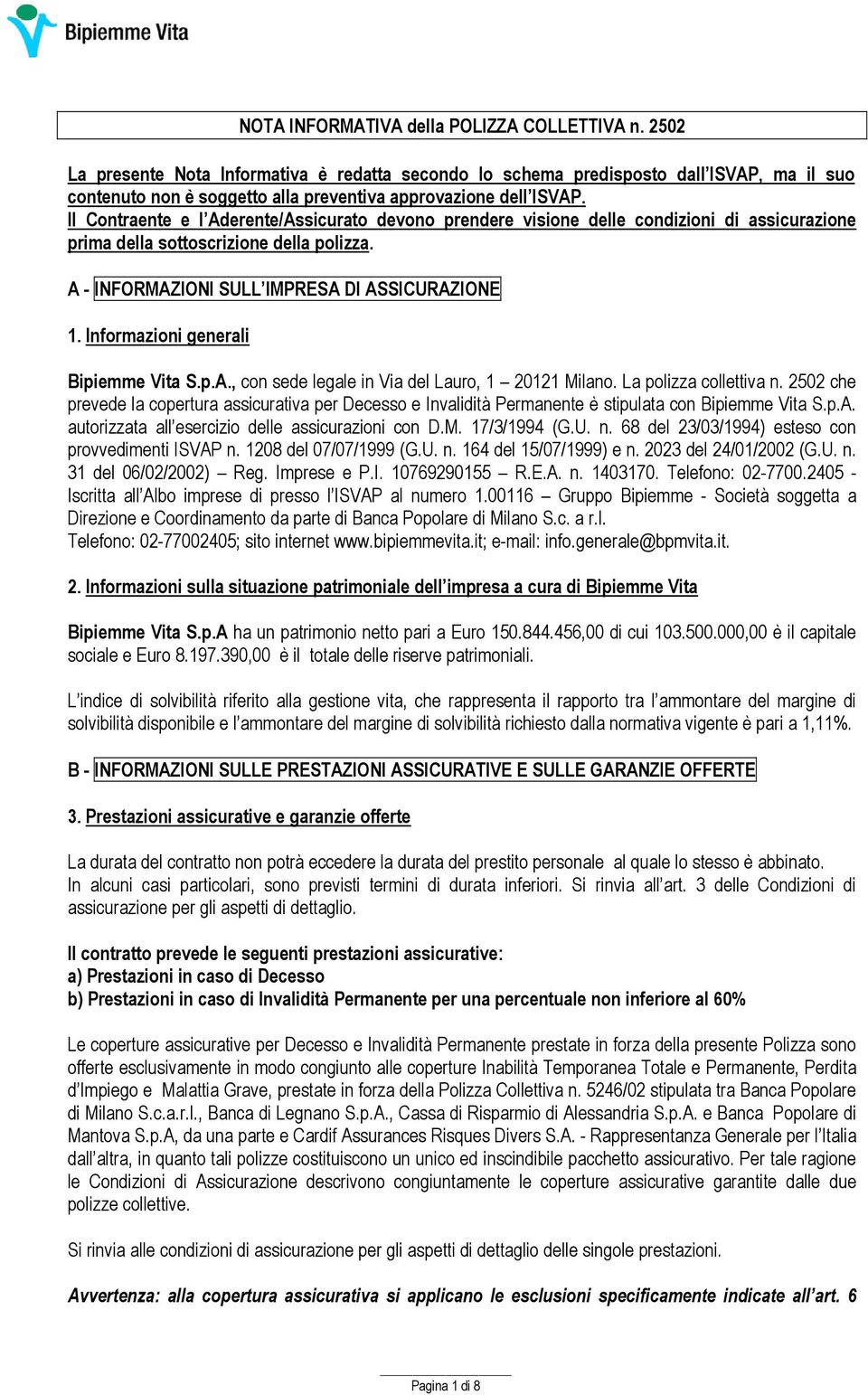 Il Contraente e l Aderente/Assicurato devono prendere visione delle condizioni di assicurazione prima della sottoscrizione della polizza. A - INFORMAZIONI SULL IMPRESA DI ASSICURAZIONE 1.