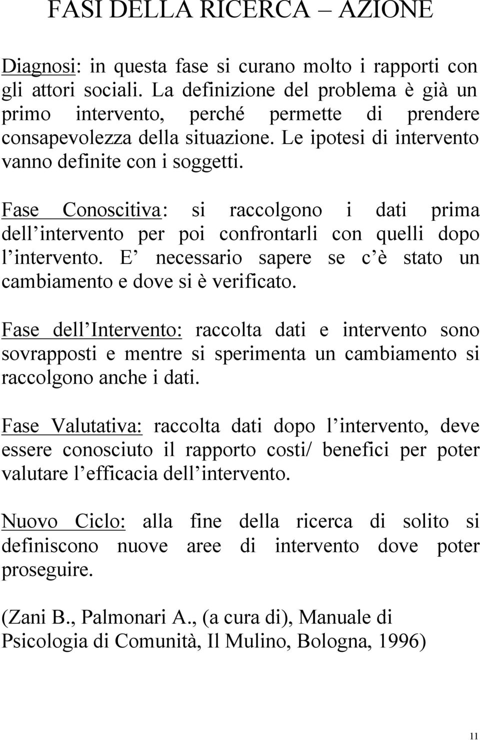 Fase Conoscitiva: si raccolgono i dati prima dell intervento per poi confrontarli con quelli dopo l intervento. E necessario sapere se c è stato un cambiamento e dove si è verificato.