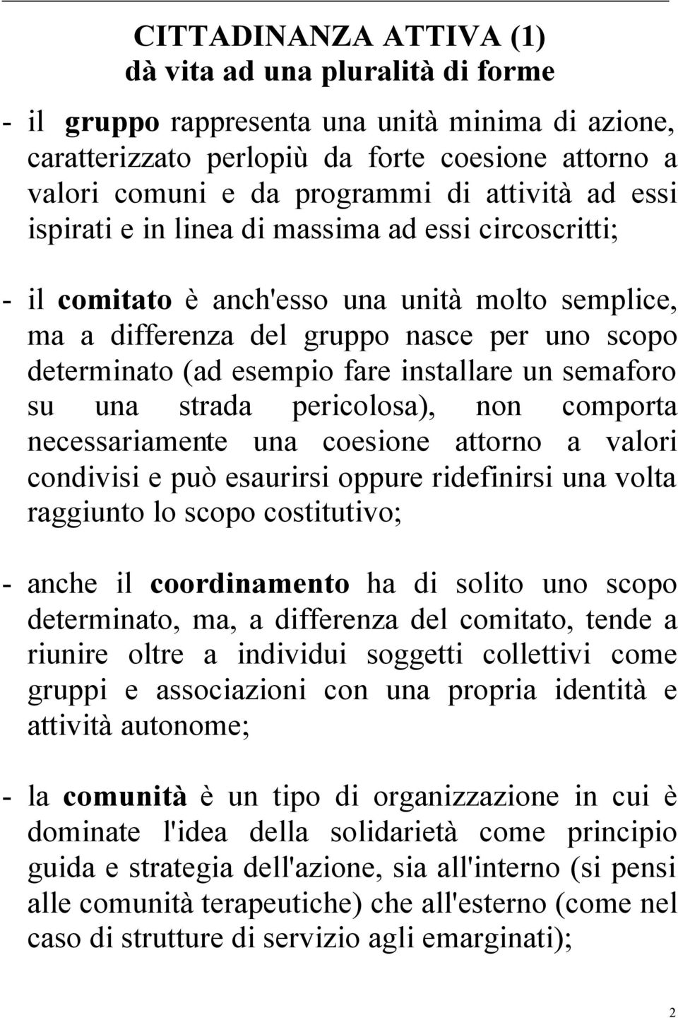 installare un semaforo su una strada pericolosa), non comporta necessariamente una coesione attorno a valori condivisi e può esaurirsi oppure ridefinirsi una volta raggiunto lo scopo costitutivo; -