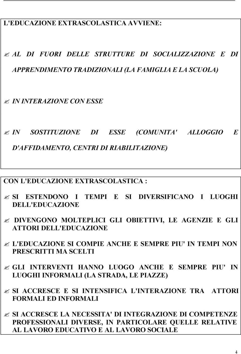 LE AGENZIE E GLI ATTORI DELL'EDUCAZIONE L'EDUCAZIONE SI COMPIE ANCHE E SEMPRE PIU' IN TEMPI NON PRESCRITTI MA SCELTI GLI INTERVENTI HANNO LUOGO ANCHE E SEMPRE PIU' IN LUOGHI INFORMALI (LA STRADA, LE