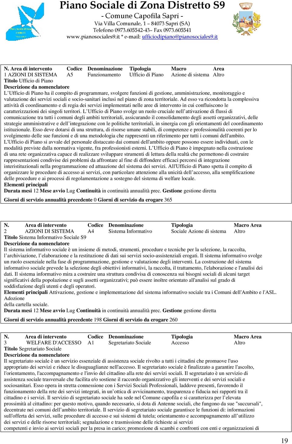 Ad esso va ricondotta la complessiva attività di coordinamento e di regia dei servizi implementati nelle aree di intervento in cui confluiscono le caratterizzazioni dei singoli territori.