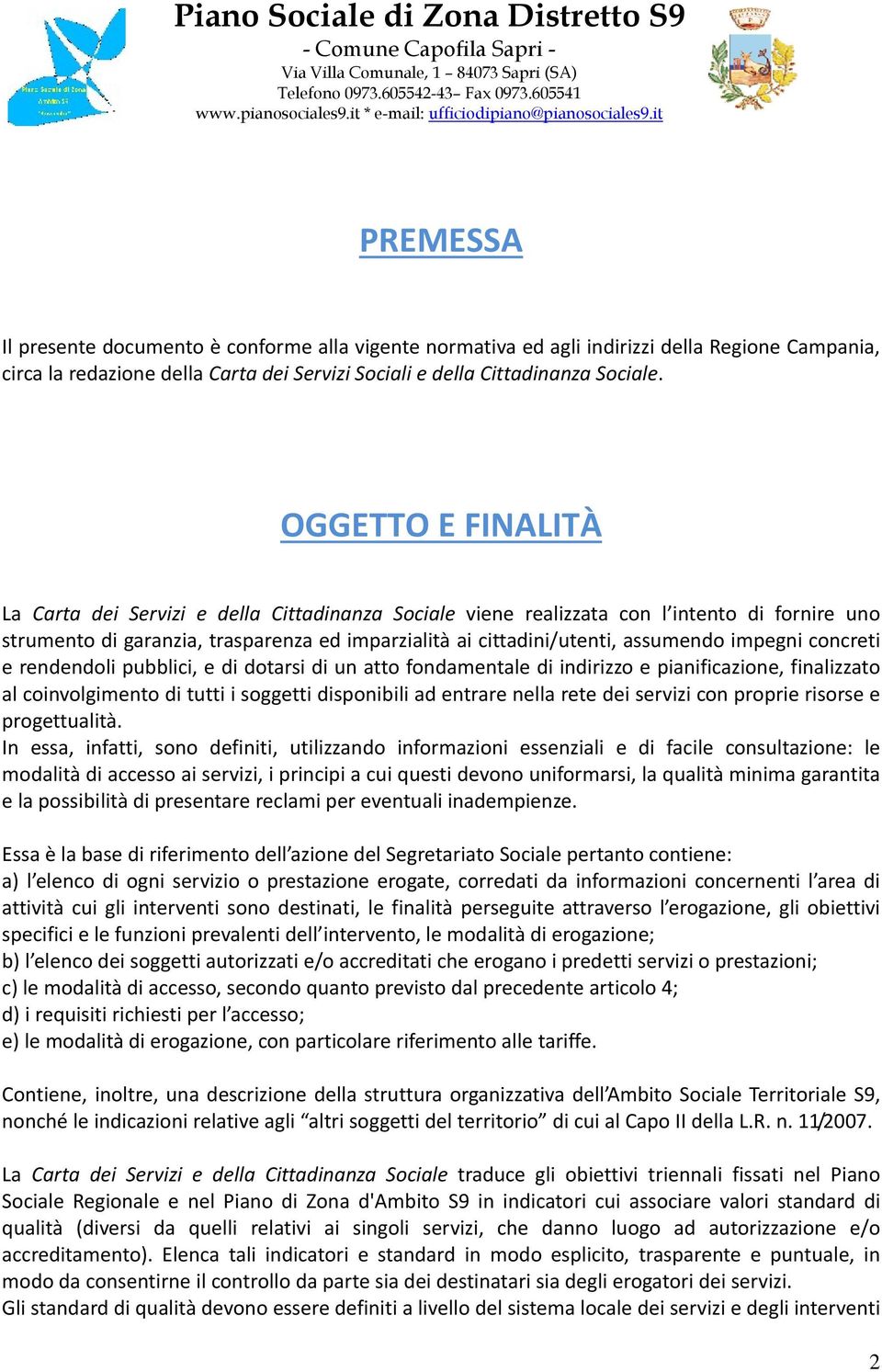 impegni concreti e rendendoli pubblici, e di dotarsi di un atto fondamentale di indirizzo e pianificazione, finalizzato al coinvolgimento di tutti i soggetti disponibili ad entrare nella rete dei